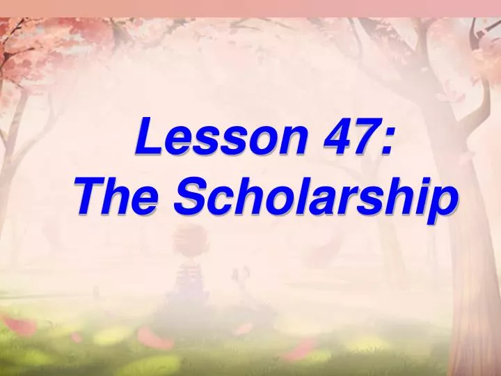 lesson 47 the scholarship