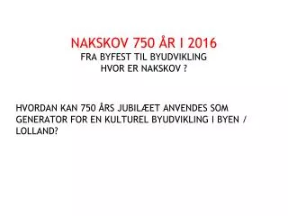 NAKSKOV 750 ÅR I 2016 FRA BYFEST TIL BYUDVIKLING HVOR ER NAKSKOV ?