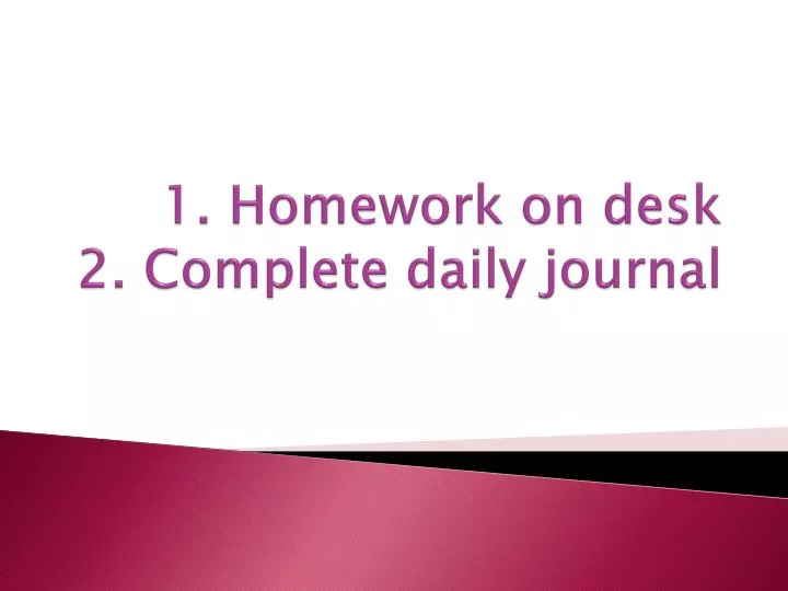 1 homework on desk 2 complete daily journal