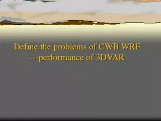 Define the problems of CWB WRF 	---performance of 3DVAR
