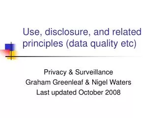 Use, disclosure, and related principles (data quality etc)