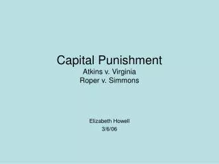 Capital Punishment Atkins v. Virginia Roper v. Simmons