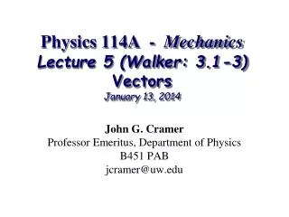 Physics 114A - Mechanics Lecture 5 (Walker: 3.1-3) Vectors January 13, 2014
