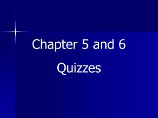 Chapter 5 and 6 Quizzes