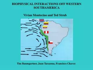BIOPHYSICAL INTERACTIONS OFF WESTERN SOUTHAMERICA Vivian Montecino and Ted Strub
