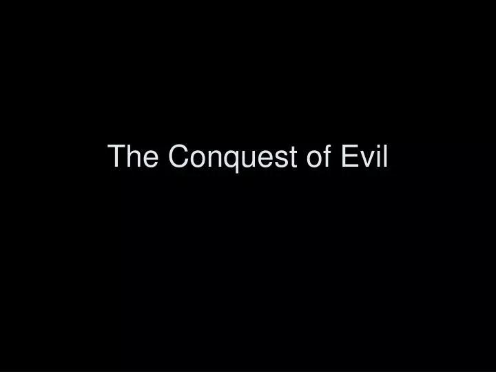 the conquest of evil
