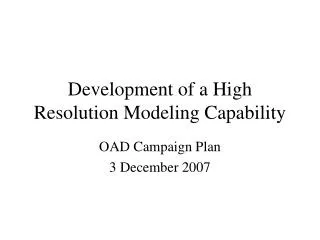 Development of a High Resolution Modeling Capability