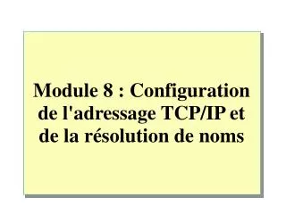 module 8 configuration de l adressage tcp ip et de la r solution de noms