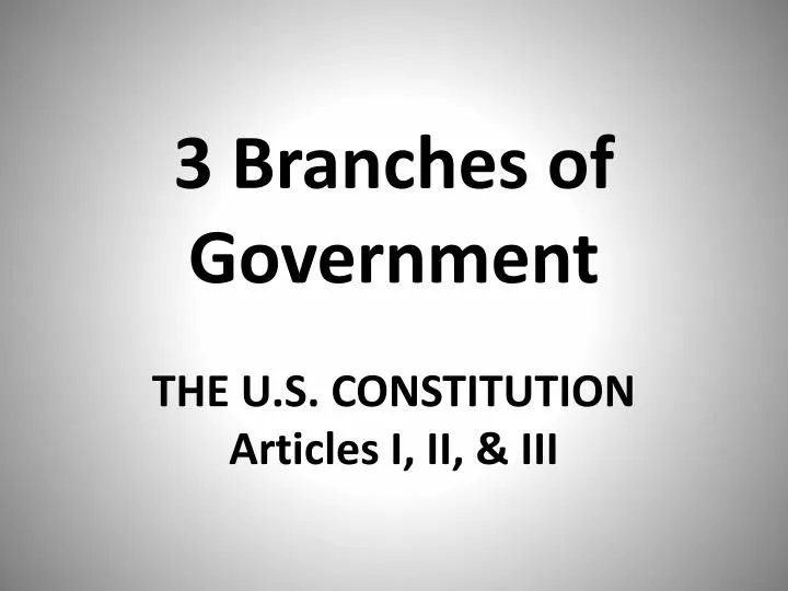 3 branches of government the u s constitution articles i ii iii