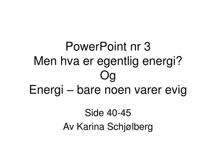 powerpoint nr 3 men hva er egentlig energi og energi bare noen varer evig