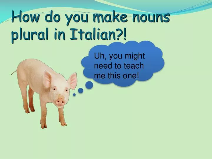 how do you make nouns plural in italian