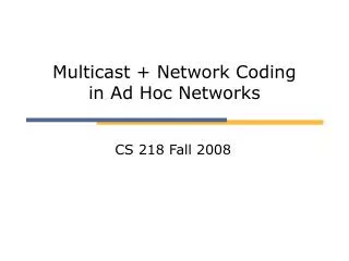 Multicast + Network Coding in Ad Hoc Networks