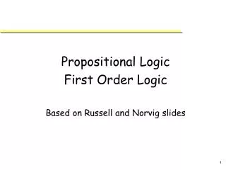 Propositional Logic First Order Logic Based on Russell and Norvig slides
