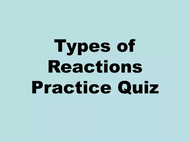 types of reactions practice quiz
