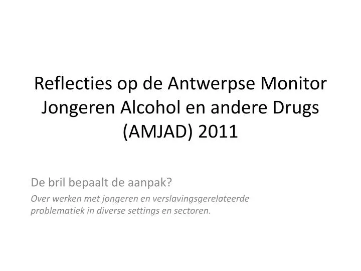 reflecties op de antwerpse monitor jongeren alcohol en andere drugs amjad 2011