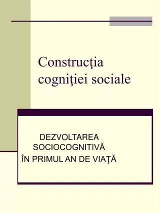 construc ia cogni iei sociale