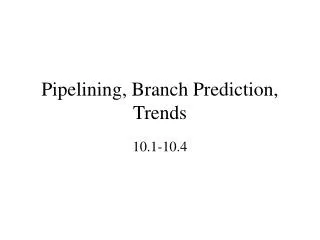 Pipelining, Branch Prediction, Trends