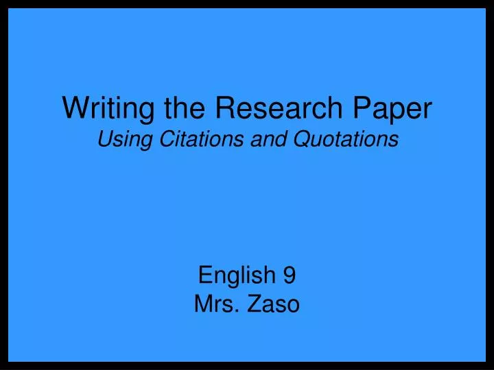 writing the research paper using citations and quotations english 9 mrs zaso
