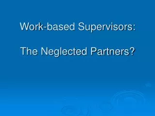 Work-based Supervisors: The Neglected Partners?