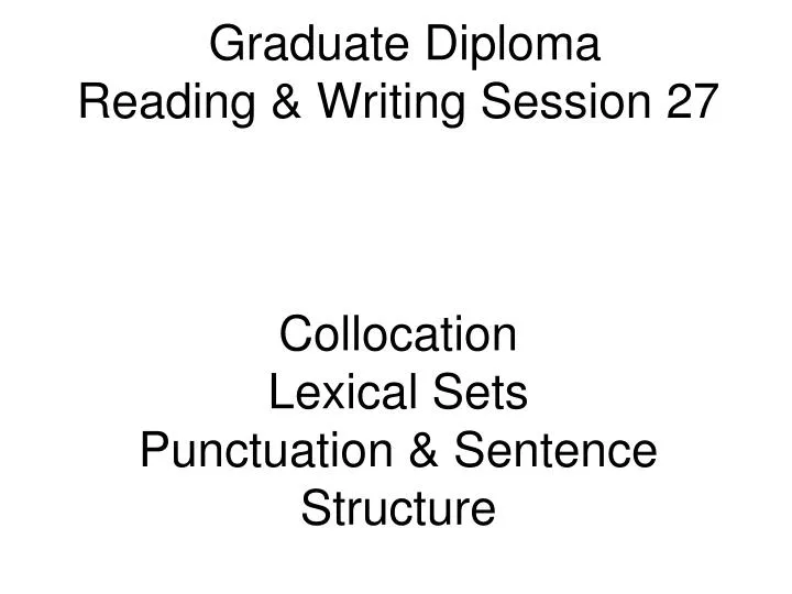 graduate diploma reading writing session 27 collocation lexical sets punctuation sentence structure