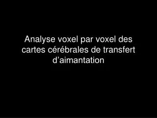 analyse voxel par voxel des cartes c r brales de transfert d aimantation