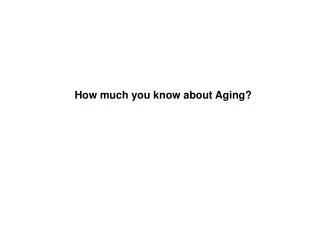 How much you know about Aging?