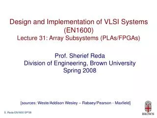 Design and Implementation of VLSI Systems (EN1600) Lecture 31: Array Subsystems (PLAs/FPGAs)