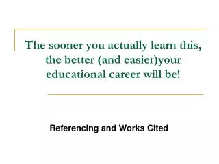 The sooner you actually learn this, the better (and easier)your educational career will be!