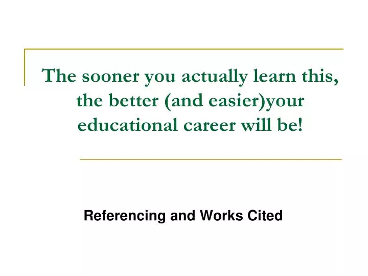 the sooner you actually learn this the better and easier your educational career will be