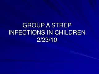 GROUP A STREP INFECTIONS IN CHILDREN 2/23/10