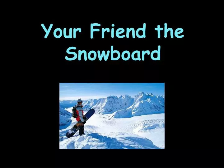 your friend the snowboard