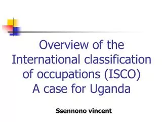 Overview of the International classification of occupations (ISCO) A case for Uganda