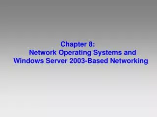 Chapter 8: 	Network Operating Systems and Windows Server 2003-Based Networking