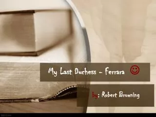 My Last Duchess - Ferrara ?