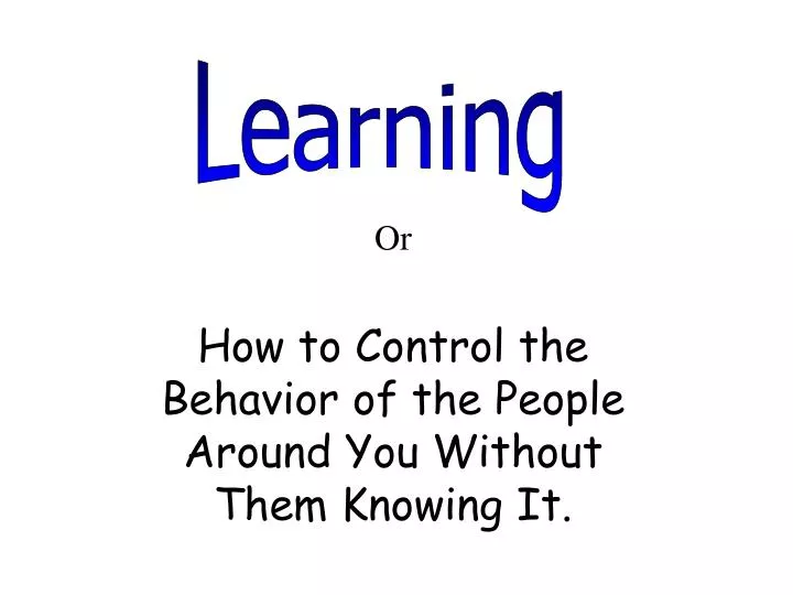 or how to control the behavior of the people around you without them knowing it