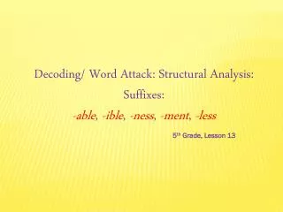 Decoding/ Word Attack: Structural Analysis: Suffixes: