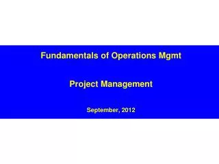 Fundamentals of Operations Mgmt Project Management September, 2012