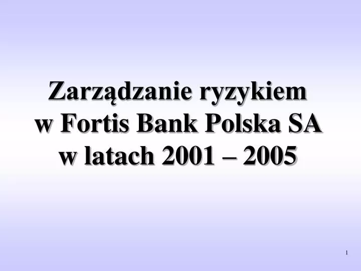 zarz dzanie ryzykiem w fortis bank polska sa w latach 2001 2005
