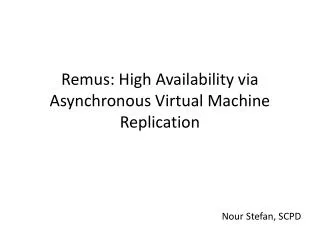 Remus : High Availability via Asynchronous Virtual Machine Replication