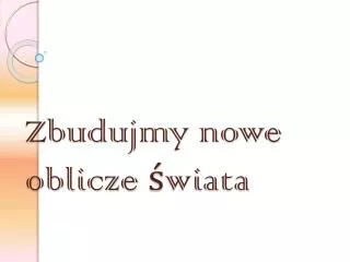 zbudujmy nowe oblicze wiata