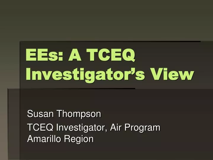 ees a tceq investigator s view