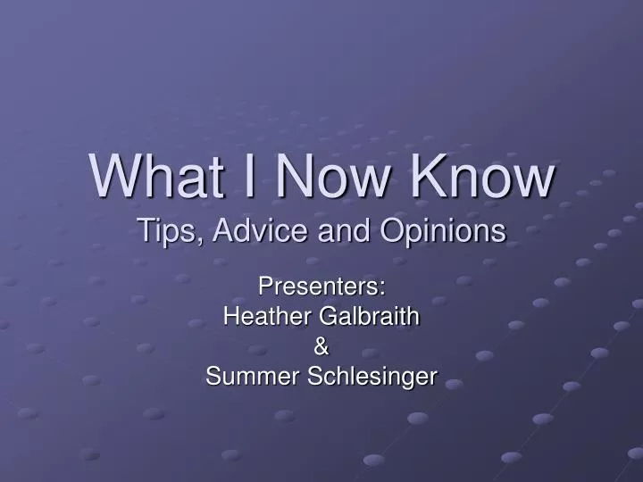 what i now know tips advice and opinions
