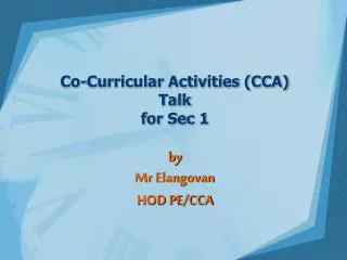 Co-Curricular Activities (CCA) Talk for Sec 1 by Mr Elangovan HOD PE/CCA