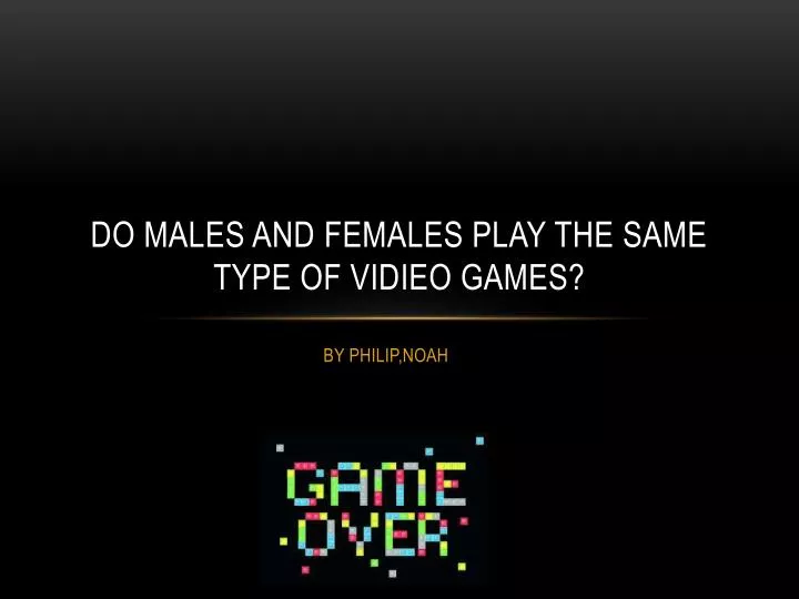 do males and females play the same type of vidieo games