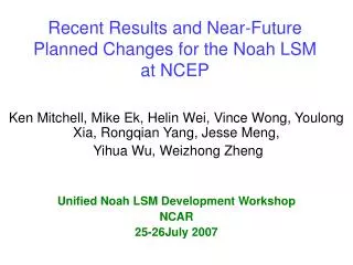 Recent Results and Near-Future Planned Changes for the Noah LSM at NCEP