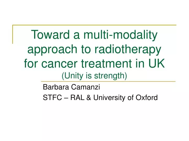 toward a multi modality approach to radiotherapy for cancer treatment in uk unity is strength