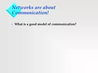 Networks are about Communication!