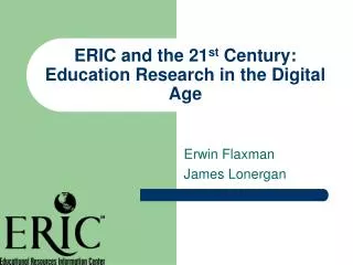 ERIC and the 21 st Century: Education Research in the Digital Age