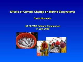 Effects of Climate Change on Marine Ecosystems David Mountain US CLIVAR Science Symposium