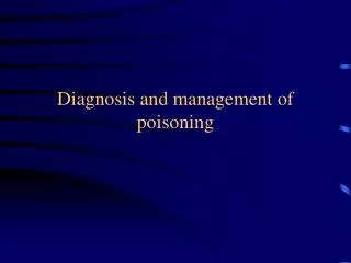 Diagnosis and management of poisoning